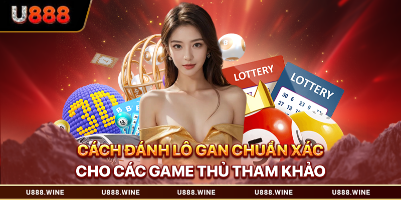 Cách Đánh Lô Gan Chuẩn Xác Cho Các Game Thủ Tham Khảo 2026 Cách đánh lô gan
