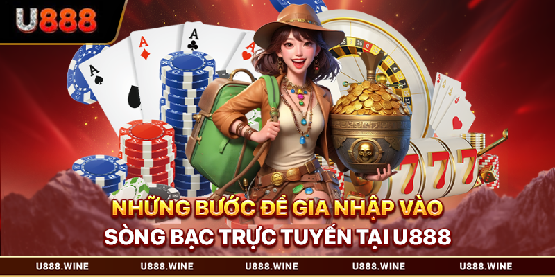 Casino U888 Trực Tuyến Uy Tín Dẫn Đầu Xu Thế 2025 Những bước để gia nhập vào sòng bạc trực tuyến tại U888