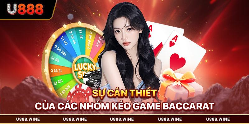 Nhóm Kéo Baccarat - Giới Thiệu Cách Nhận Biết Chuẩn Xác 2026 Sự cần thiết của các nhóm kéo game baccarat